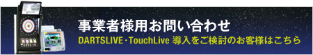 DARTSLIVE・TouchLive 事業者様用お問い合わせ DARTSLIVE・TouchLive導入をご検討のお客様はこちら