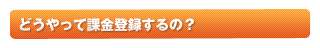 どうやって課金登録するの？